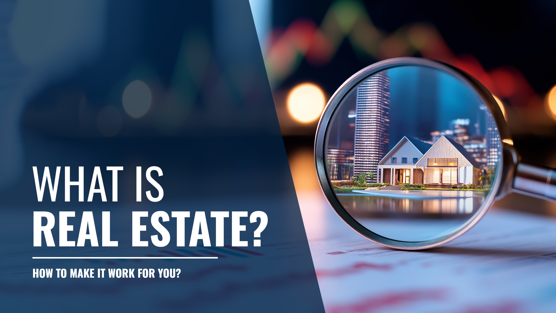 What is Real Estate & How to Make It Work for You?