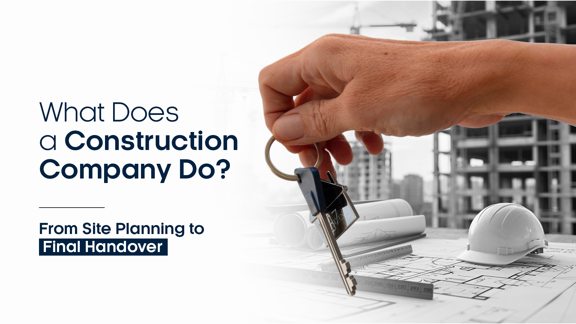 What Does a Construction Company Do? From Site Planning to Final Handover