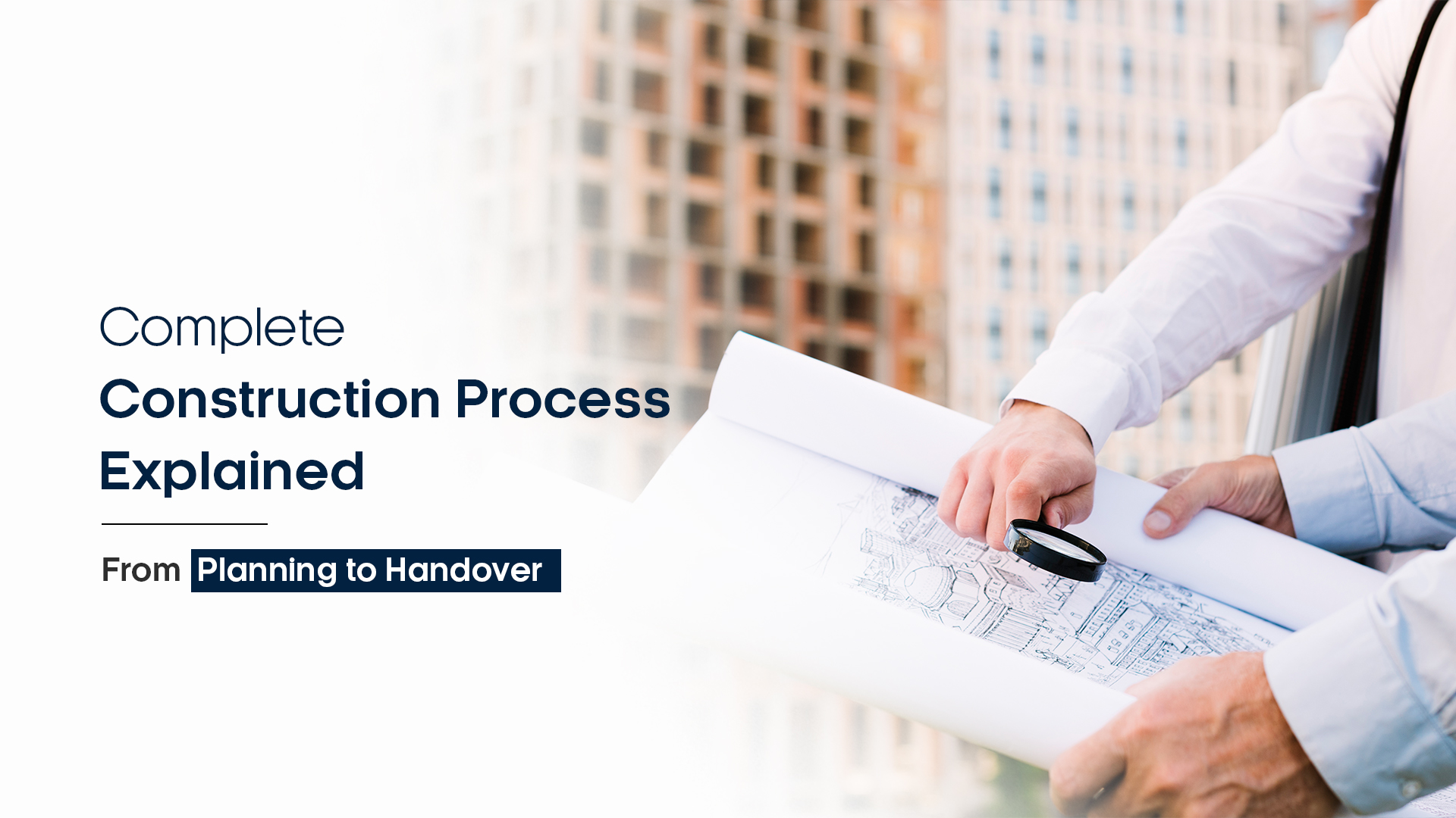 Complete Construction Process Explained: From Planning to Handover